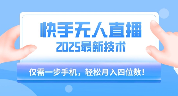 【快手无人直播】2025年最新玩法，只需一部手机，轻松月入四位数【揭秘】-泱泱学习社