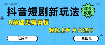 抖音短剧拉新新玩法，0基础无需剪辑，简单上手，轻松月入过W-泱泱学习社