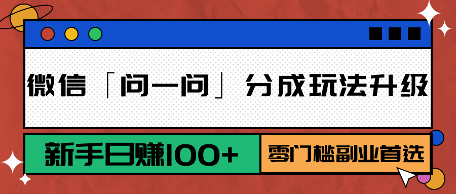 微信「问一问」分成玩法升级：新手日赚100+，零门槛副业首选-泱泱学习社