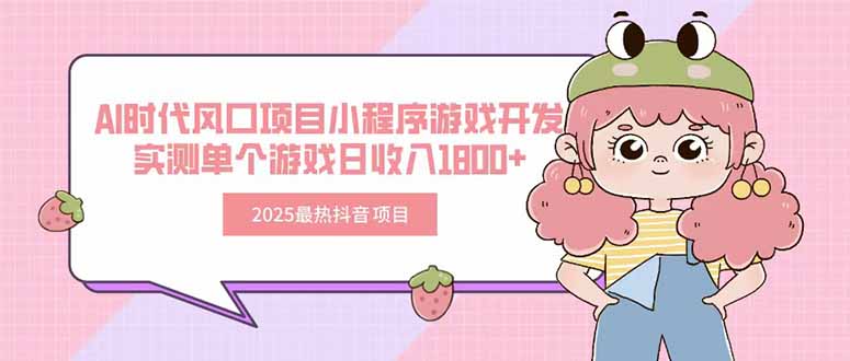 2025最热抖音项目 Ai时代风口项目小程序游戏开发 实测单个游戏日收入1800+-泱泱学习社