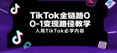 TikTok全链路0-1变现路径教学，入局TikTok必学内容-泱泱学习社