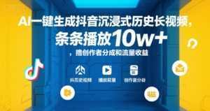 AI一键生成抖音沉浸式历史长视频，条条播放10w+，撸创作者分成和流量收益【揭秘】-泱泱学习社