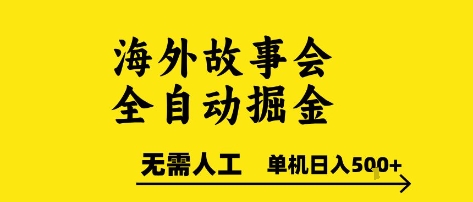 海外故事会全自动掘进，0人工，可矩阵，单机日入5张+【揭秘】-泱泱学习社