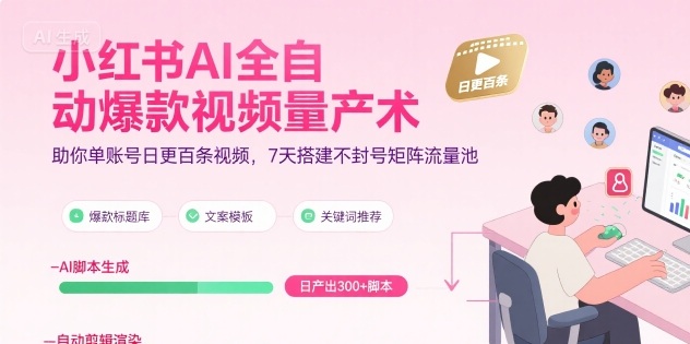 小红书AI全自动爆款视频量产术，助你单账号日更百条视频，7天搭建不封号矩阵流量池-泱泱学习社