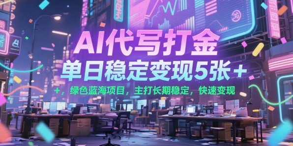 AI代写打金，单日稳定变现5张+，绿色蓝海项目，主打长期稳定，快速变现【揭秘】-泱泱学习社