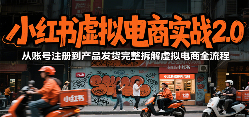 小红书虚拟电商实战2.0，从账号注册到产品发货完整拆解虚拟电商全流程-泱泱学习社