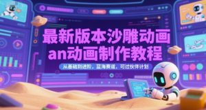 最新版本沙雕动画an动画制作教程，从基础到进阶，蓝海赛道，可过伙伴计划-泱泱学习社