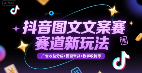 抖音图文文案赛道新玩法，快速养号起号，广告收益分成+橱窗带货+教学收徒等-泱泱学习社