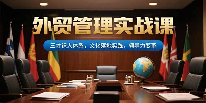 外贸管理实战课，三才识人体系，文化落地实践，领导力变革-泱泱学习社