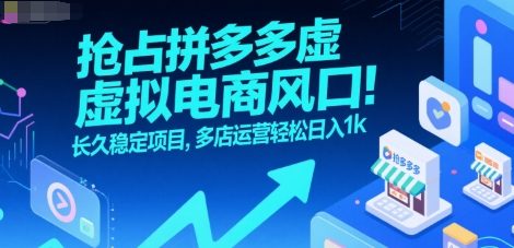 抢占拼多多虚拟电商风口：长久稳定项目，多店运营轻松日入1k-泱泱学习社