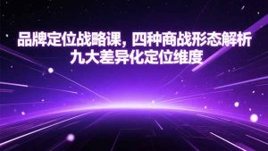 品牌定位战略课,四种商战形态解析,九大差异化定位维度-泱泱学习社