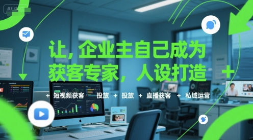 让企业主自己成为获客专家，人设打造+短视频获客+投放+直播获客+私域运营-泱泱学习社