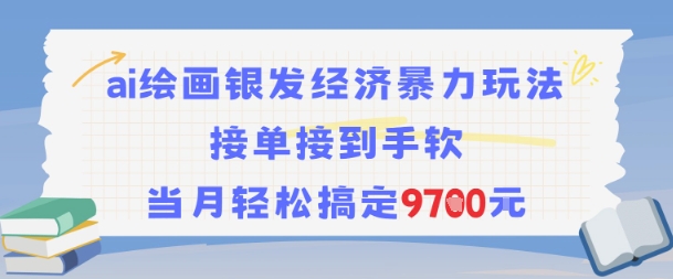AI绘画银发经济暴力玩法，接单接到手软，当月轻松搞定9.7k-泱泱学习社