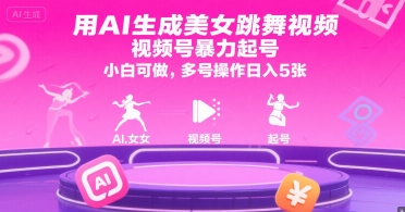 用AI生成美女跳舞视频，视频号暴力起号，小白可做，多号操作日入5张-泱泱学习社