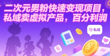 二次元男粉快速变现项目，私域卖虚拟产品，百分利润-泱泱学习社