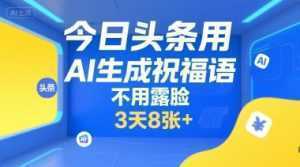 今日头条用AI生成祝福语，不用拍摄，不用露脸，3天8张+-泱泱学习社