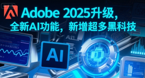 Adobe 2025升级，全新AI功能，新增超多黑科技-泱泱学习社