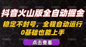 抖音火山版全自动掘金，全程不封号自动操作，可复制放大操作，新手小白也能上手【揭秘】-泱泱学习社