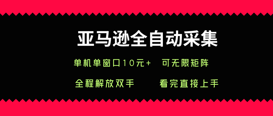 亚马逊全自动采集，单机单窗口一天10+，可无限矩阵去做【揭秘】-泱泱学习社