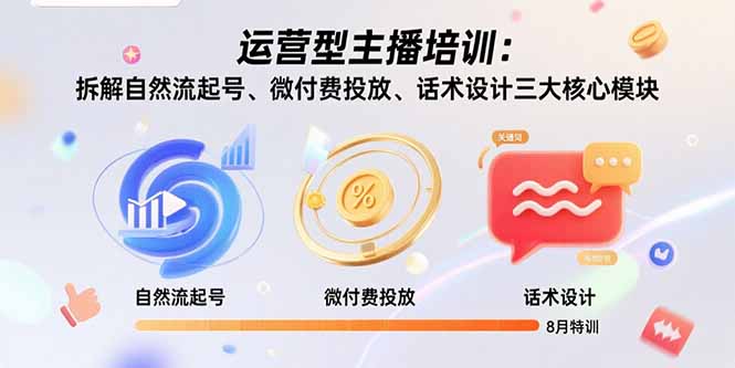 运营型主播培训：拆解自然流起号、微付费投放、话术设计三大核心模块-8月-泱泱学习社