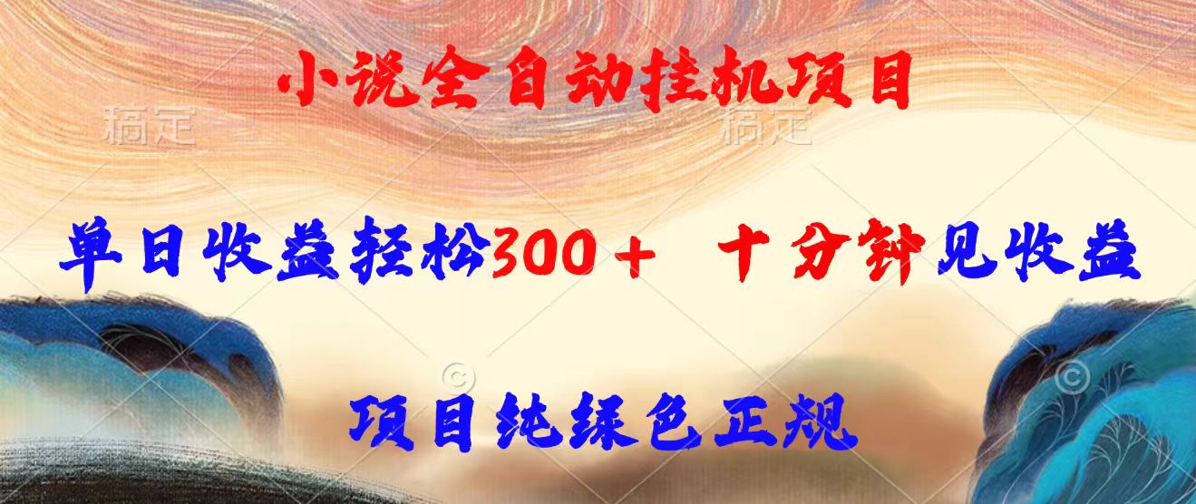 小说全自动挂机项目，单日收益轻松300，十分钟见收益，项目纯绿色正规-泱泱学习社
