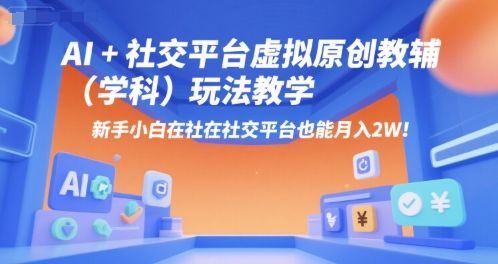 AI+小红书虚拟原创教辅(学科)玩法教学，新手小白在小红书也能月入2W(更新)-泱泱学习社
