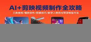 AI+剪映视频制作全攻略：工具使用/爆款创作/剪辑技巧/数字人特效与带货转型方法-泱泱学习社