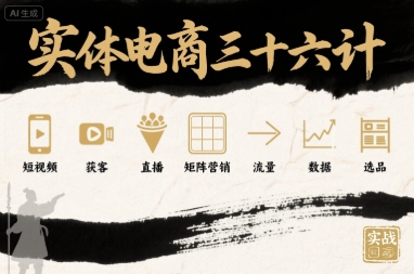 实体电商三十六计，短视频-获客-直播-矩阵营销-流量-数据-选品-泱泱学习社