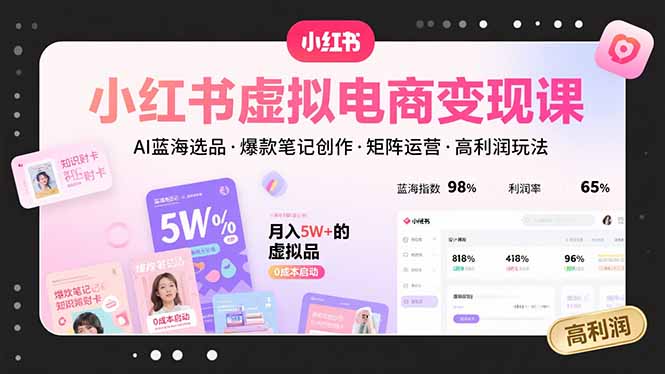 小红书虚拟电商变现课，AI蓝海选品，爆款笔记创作，矩阵运营，高利润玩法-泱泱学习社