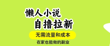懒人小说自撸拉新，无需流量，一个账号一条作品就可以打爆收益，在家也能轻松做的副业【揭秘】-泱泱学习社