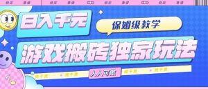 游戏搬砖独家玩法，日入1k+，保姆级教学，人人可做，纯干货【揭秘】-泱泱学习社