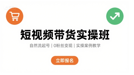短视频带货实操班，自然流电商快速起号，实现轻松带货变现-泱泱学习社
