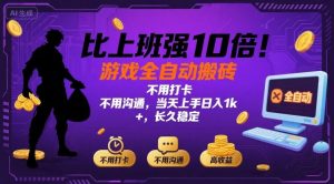 比上班强10倍！游戏全自动搬砖：不用打卡  不用沟通，当天上手日入1k +，长久稳定【揭秘】-泱泱学习社