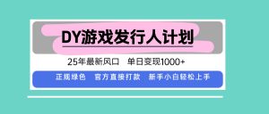 DY小游戏发行人计划，25年最新风口，单日变现1000+，官方 直接打款，新...-泱泱学习社