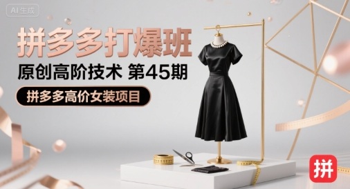 拼多多打爆班原创高阶技术第45期，拼多多高价女装项目-泱泱学习社