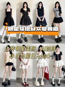 公众号明星穿搭赛道,上传明星美照,AI加持,小白也能日入5张-泱泱学习社