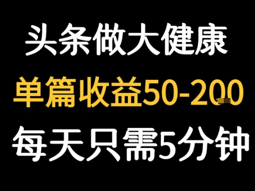 每天5分钟，用今日头条创作大健康图文 单篇收益50-2张-泱泱学习社