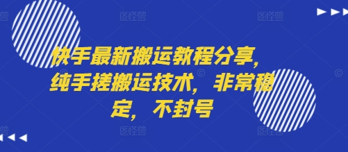 快手最新搬运教程分享，纯手搓搬运技术，非常稳定，不封号-泱泱学习社