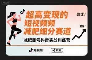 超高变现的短视频减肥细分赛道，减肥账号抖音实战训练营-泱泱学习社