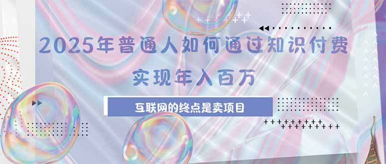 2025年普通人如何通过知识付费年薪百万，互联网的尽头是卖加盟卖项目-泱泱学习社