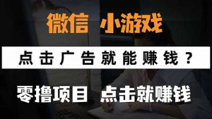 微信小程序小游戏，只需要看广告就能赚钱？0撸手机赚钱，甚至连游戏都...-泱泱学习社