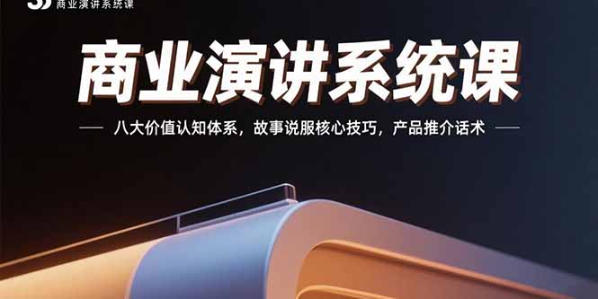 商业演讲系统课：八大价值认知体系，故事说服核心技巧，产品推介话术-泱泱学习社
