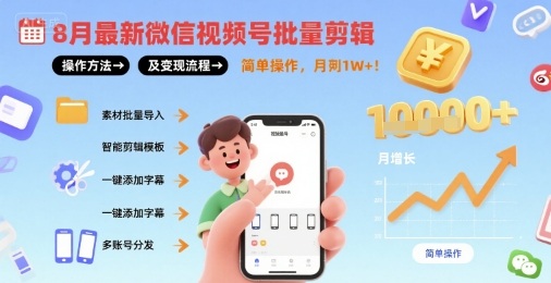 8月最新微信视频号批量剪辑操作方法及变现流程，简单操作，月入1w+-泱泱学习社