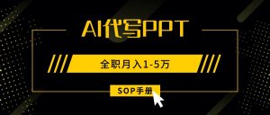 AI代写之高效制作PPT，永不失业副业兼职，全职月入1-5万【SOP手册】-泱泱学习社