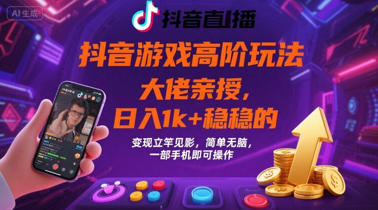 抖音游戏大佬高阶玩法，日入 1k + 稳稳的，变现立竿见影，简单无脑，一部手机即可操作【揭秘】-泱泱学习社