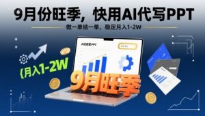 9月份旺季,快用AI代写PPT,做一单结一单,稳定月入1-2W【附AI工具和模板】-泱泱学习社