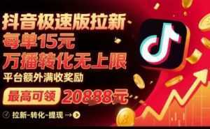 抖音极速版拉新，平台扶持力度大，每单15米，万播转化无上限，平台额外满收奖励-泱泱学习社