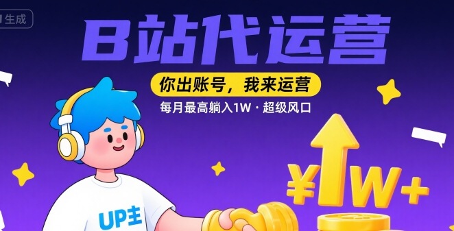 【B站代运营 】你出账号，我来运营，每月最高躺入1W，超级风口【揭秘】-泱泱学习社