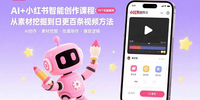 AI+小红书智能创作课程：19个实操案例  从素材挖掘到日更百条视频方法-泱泱学习社