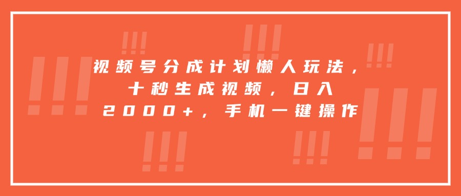 视频号分成计划懒人玩法，十秒生成视频，日入2000+，手机一键操作-泱泱学习社